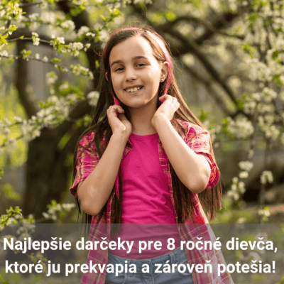 Najlepšie darčeky pre 8 ročné dievča, ktoré ju prekvapia a zároveň potešia!